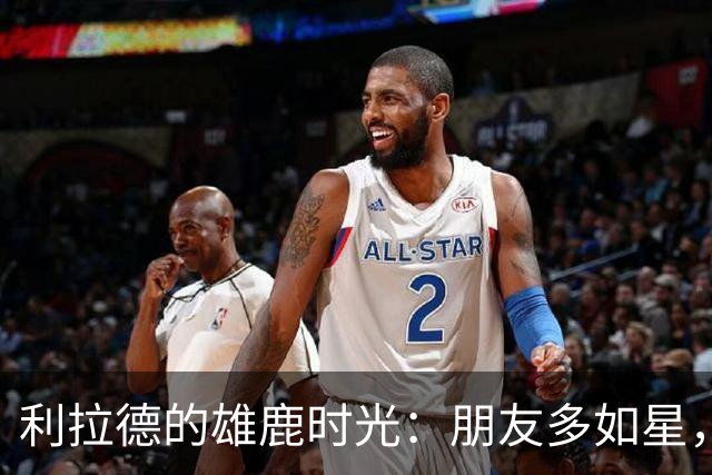 利拉德的雄鹿时光：朋友多如星，挑战让人笑