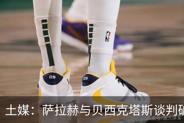 土媒：萨拉赫与贝西克塔斯谈判破裂，双方在肖像权方面分歧巨大
